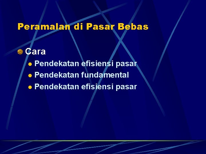 Peramalan di Pasar Bebas Cara Pendekatan efisiensi pasar l Pendekatan fundamental l Pendekatan efisiensi