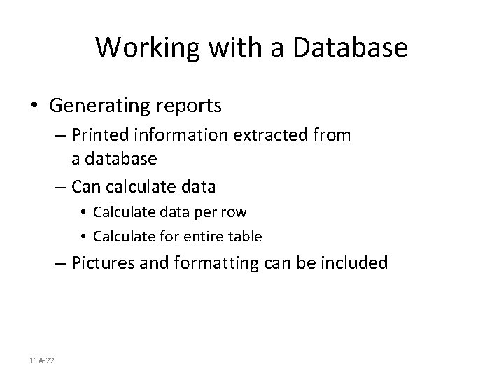 Working with a Database • Generating reports – Printed information extracted from a database