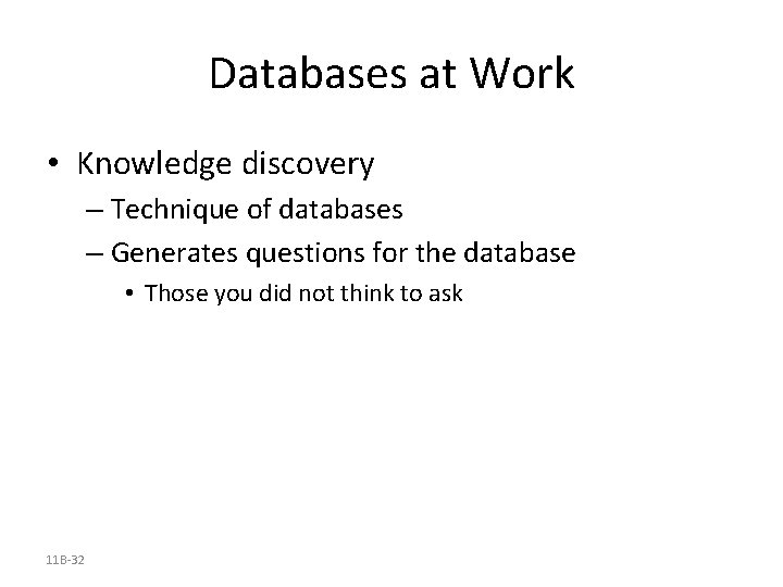 Databases at Work • Knowledge discovery – Technique of databases – Generates questions for