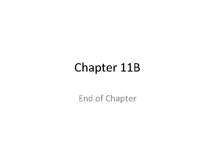 Chapter 11 B End of Chapter  Chapter 11 B End of Chapter