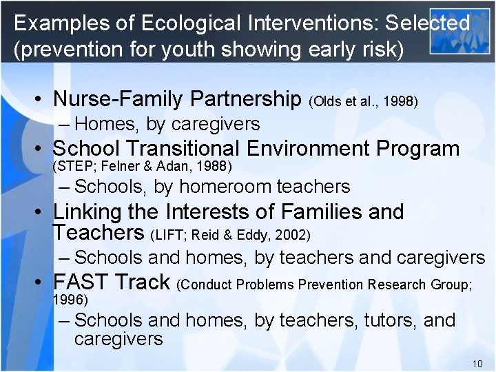 Examples of Ecological Interventions: Selected (prevention for youth showing early risk) • Nurse-Family Partnership