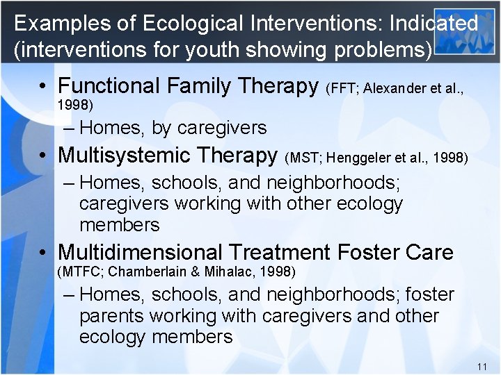 Examples of Ecological Interventions: Indicated (interventions for youth showing problems) • Functional Family Therapy