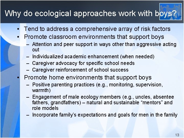 Why do ecological approaches work with boys? • Tend to address a comprehensive array