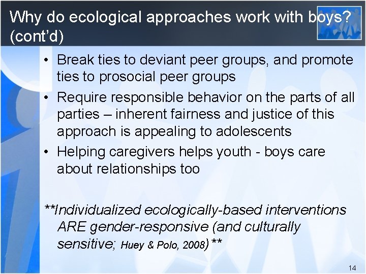 Why do ecological approaches work with boys? (cont’d) • Break ties to deviant peer