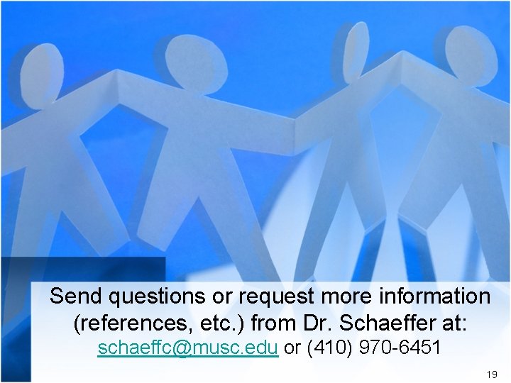 Send questions or request more information (references, etc. ) from Dr. Schaeffer at: schaeffc@musc.
