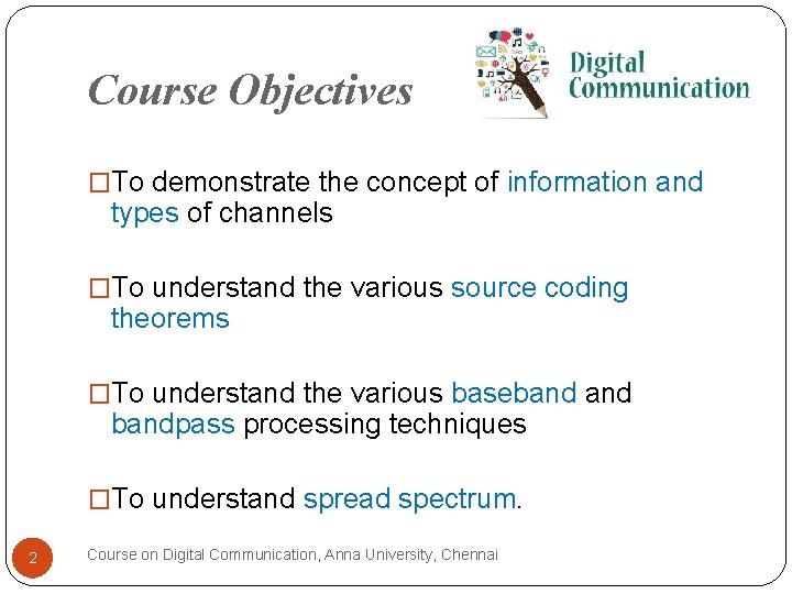 Course Objectives �To demonstrate the concept of information and types of channels �To understand