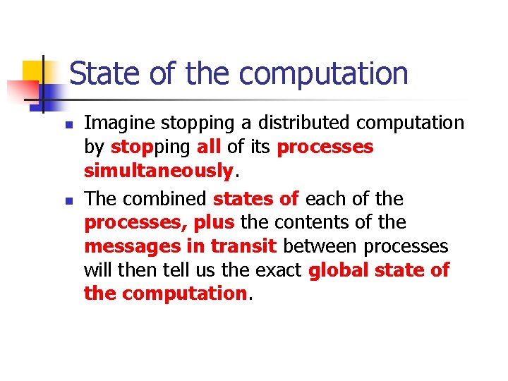 State of the computation n n Imagine stopping a distributed computation by stopping all