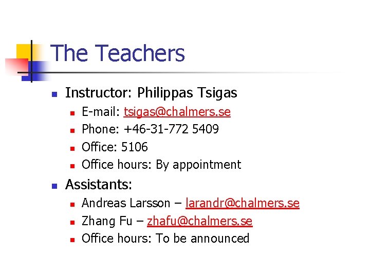 The Teachers n Instructor: Philippas Tsigas n n n E-mail: tsigas@chalmers. se Phone: +46