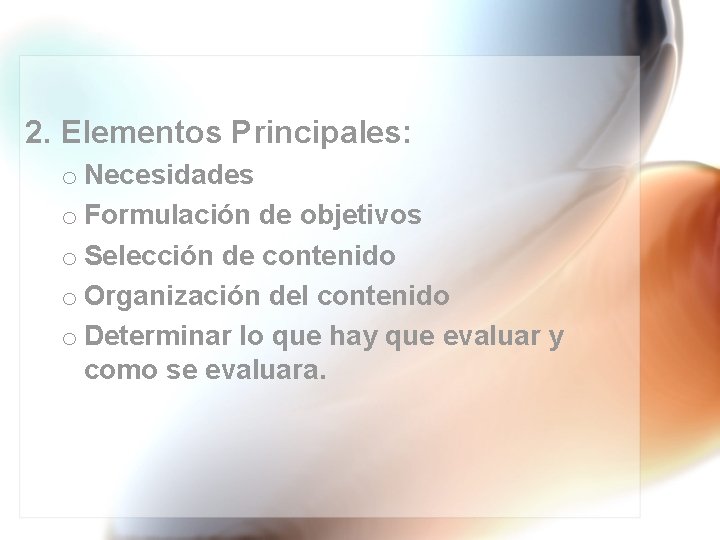 2. Elementos Principales: o Necesidades o Formulación de objetivos o Selección de contenido o