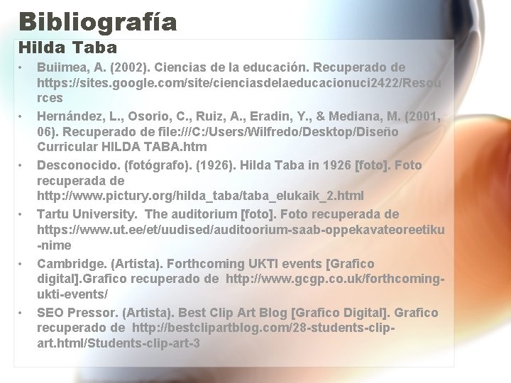 Bibliografía Hilda Taba • • • Buiimea, A. (2002). Ciencias de la educación. Recuperado