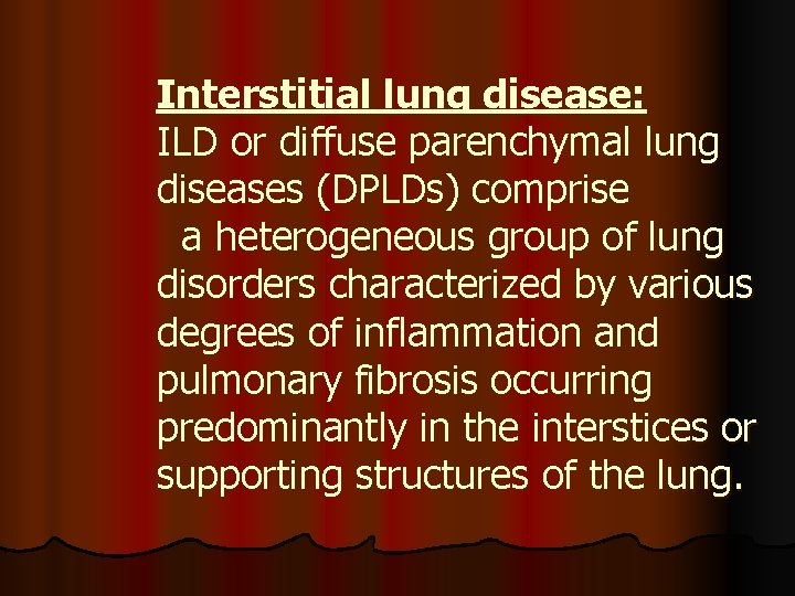 Interstitial lung disease: ILD or diffuse parenchymal lung diseases (DPLDs) comprise a heterogeneous group