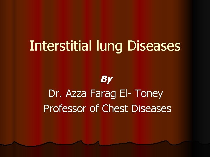 Interstitial lung Diseases By Dr. Azza Farag El- Toney Professor of Chest Diseases 