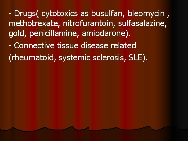 - Drugs( cytotoxics as busulfan, bleomycin , methotrexate, nitrofurantoin, sulfasalazine, gold, penicillamine, amiodarone). -