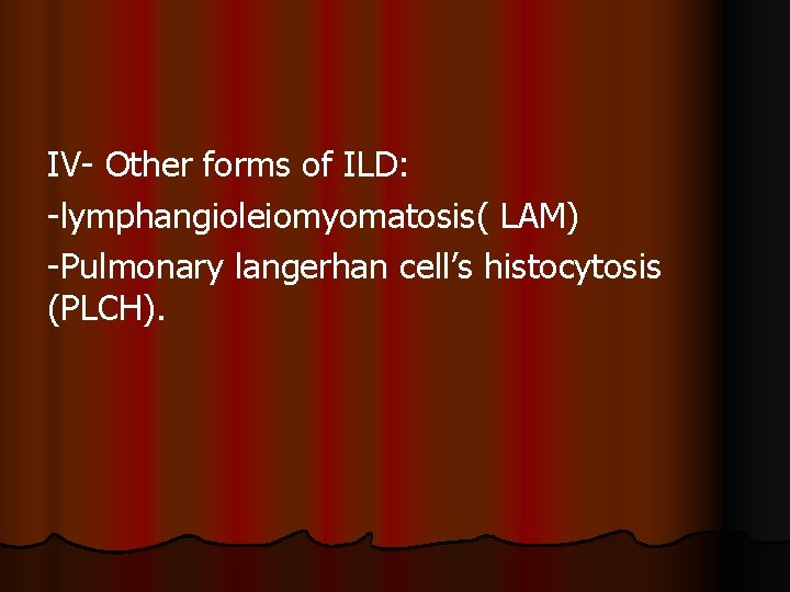 IV- Other forms of ILD: -lymphangioleiomyomatosis( LAM) -Pulmonary langerhan cell’s histocytosis (PLCH). 