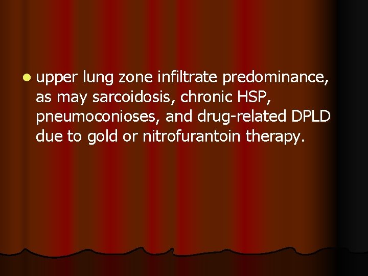 l upper lung zone infiltrate predominance, as may sarcoidosis, chronic HSP, pneumoconioses, and drug-related