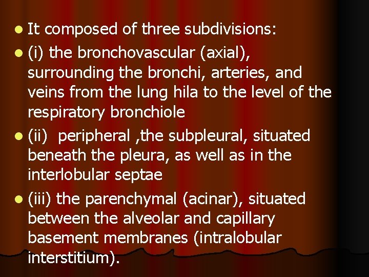 l It composed of three subdivisions: l (i) the bronchovascular (axial), surrounding the bronchi,