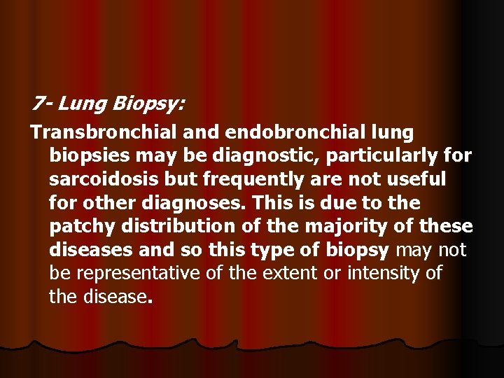 7 - Lung Biopsy: Transbronchial and endobronchial lung biopsies may be diagnostic, particularly for