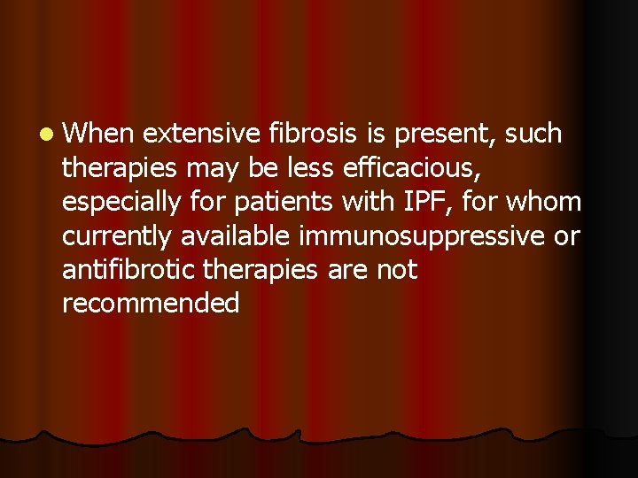 l When extensive fibrosis is present, such therapies may be less efficacious, especially for