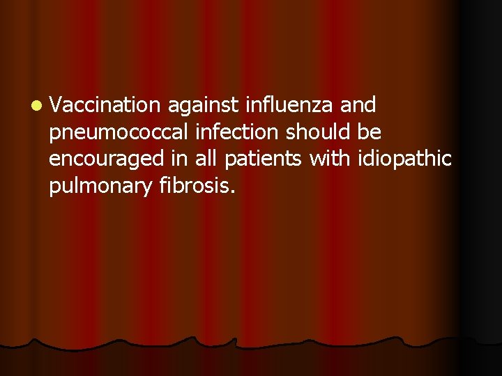 l Vaccination against influenza and pneumococcal infection should be encouraged in all patients with