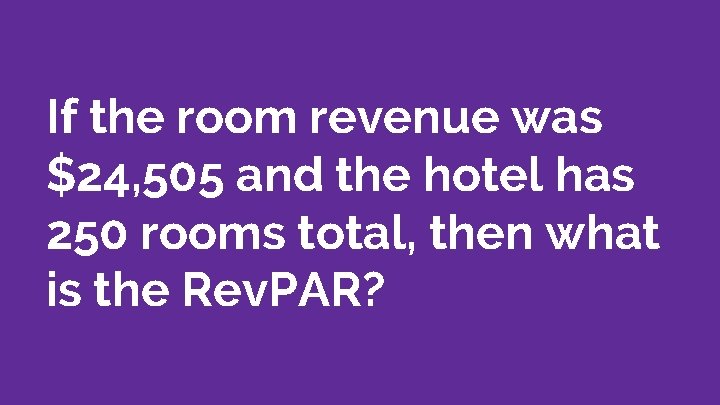 If the room revenue was $24, 505 and the hotel has 250 rooms total,