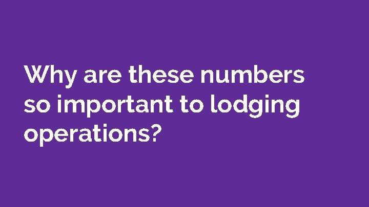 Why are these numbers so important to lodging operations? 