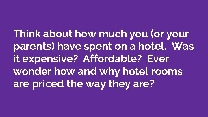 Think about how much you (or your parents) have spent on a hotel. Was