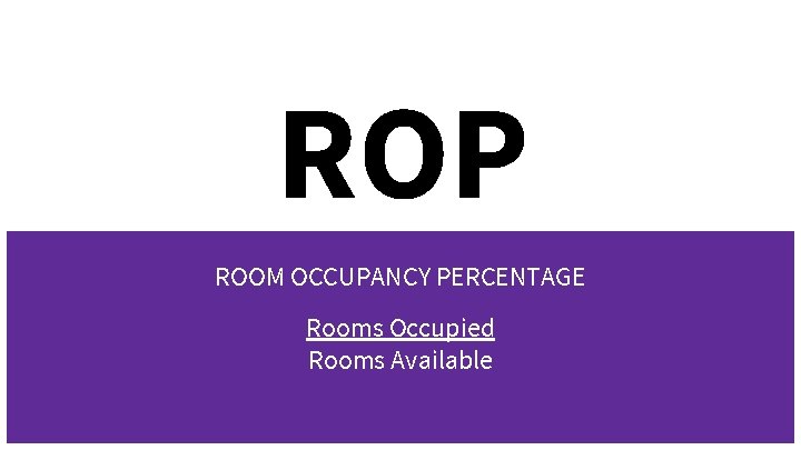 ROP ROOM OCCUPANCY PERCENTAGE Rooms Occupied Rooms Available 