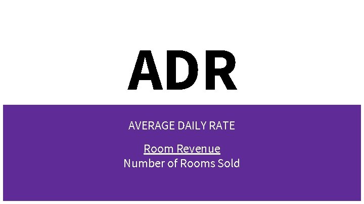 ADR AVERAGE DAILY RATE Room Revenue Number of Rooms Sold 