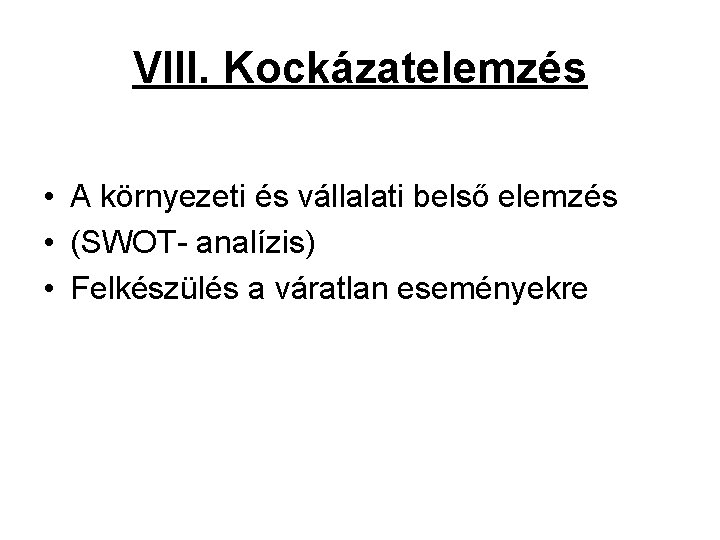 VIII. Kockázatelemzés • A környezeti és vállalati belső elemzés • (SWOT- analízis) • Felkészülés