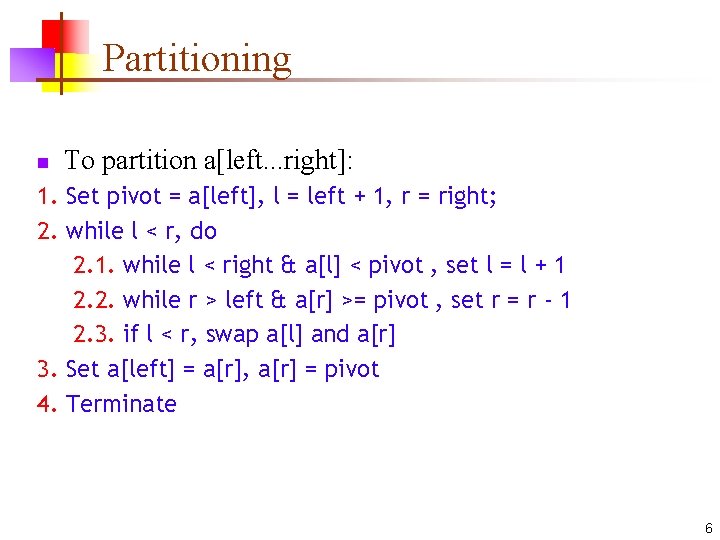 Partitioning n To partition a[left. . . right]: 1. Set pivot = a[left], l