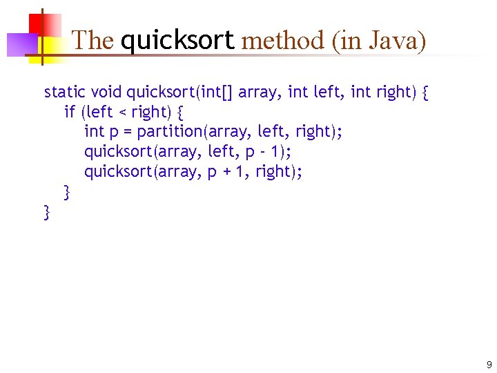 The quicksort method (in Java) static void quicksort(int[] array, int left, int right) {