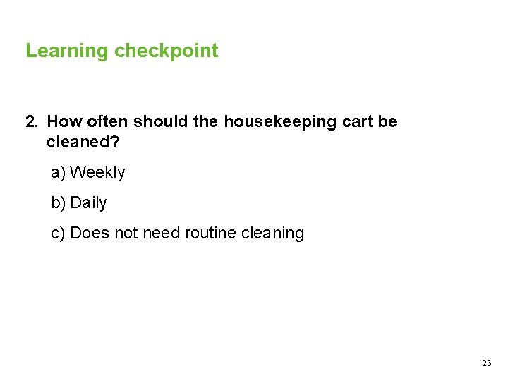 Learning checkpoint 2. How often should the housekeeping cart be cleaned? a) Weekly b)
