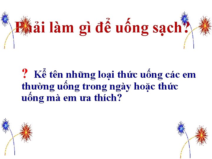 Phải làm gì để uống sạch? ? Kể tên những loại thức uống các