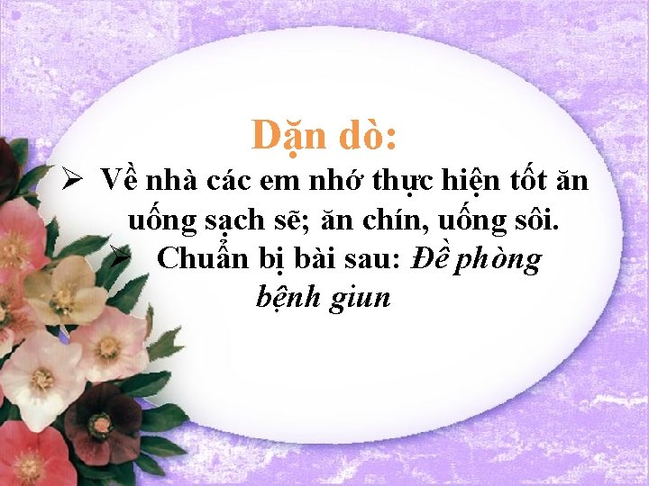 Dặn dò: Ø Về nhà các em nhớ thực hiện tốt ăn uống sạch