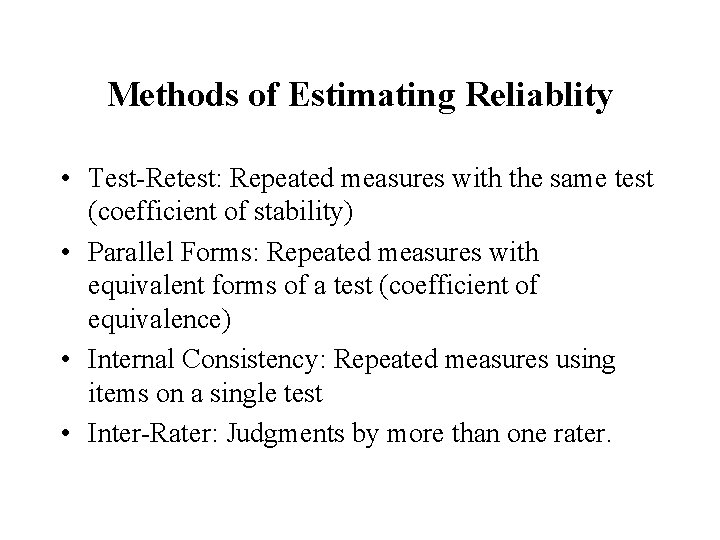 Methods of Estimating Reliablity • Test-Retest: Repeated measures with the same test (coefficient of