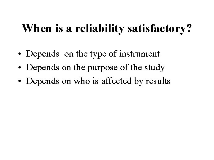 When is a reliability satisfactory? • Depends on the type of instrument • Depends