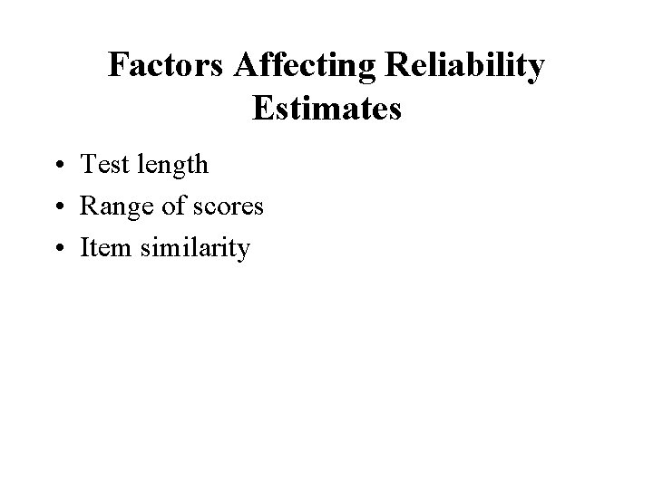 Factors Affecting Reliability Estimates • Test length • Range of scores • Item similarity