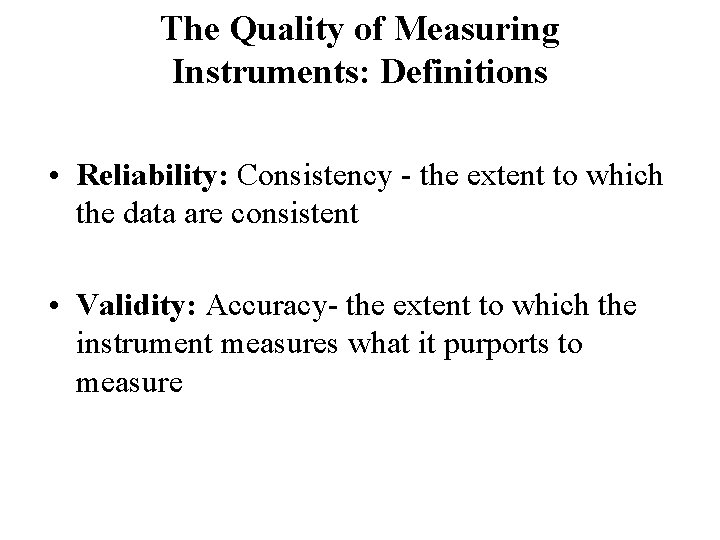 The Quality of Measuring Instruments: Definitions • Reliability: Consistency - the extent to which