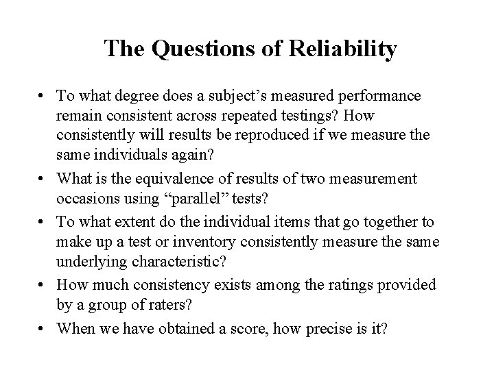 The Questions of Reliability • To what degree does a subject’s measured performance remain