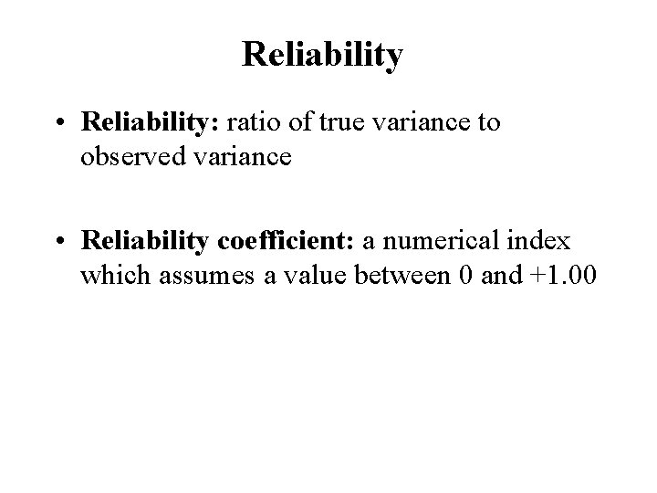 Reliability • Reliability: ratio of true variance to observed variance • Reliability coefficient: a