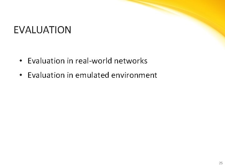 EVALUATION • Evaluation in real-world networks • Evaluation in emulated environment 25 