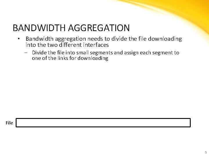 BANDWIDTH AGGREGATION • Bandwidth aggregation needs to divide the file downloading into the two