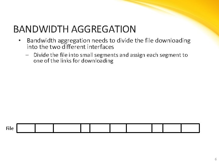 BANDWIDTH AGGREGATION • Bandwidth aggregation needs to divide the file downloading into the two