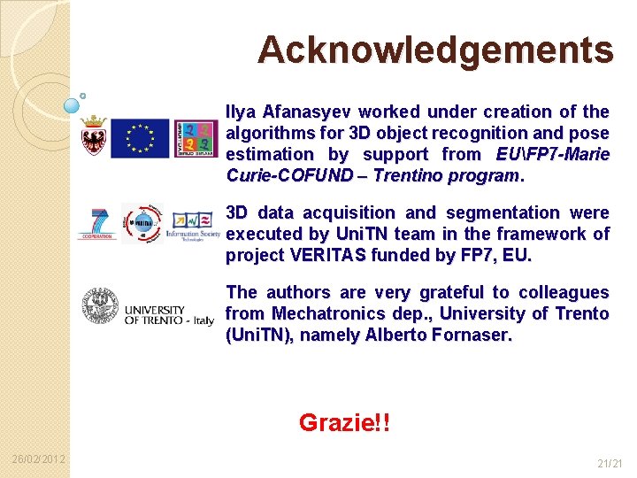 Acknowledgements Ilya Afanasyev worked under creation of the algorithms for 3 D object recognition