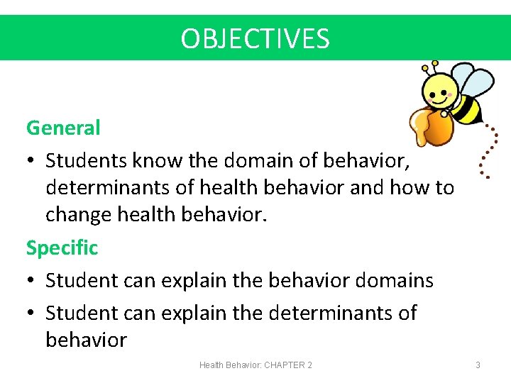 OBJECTIVES General • Students know the domain of behavior, determinants of health behavior and