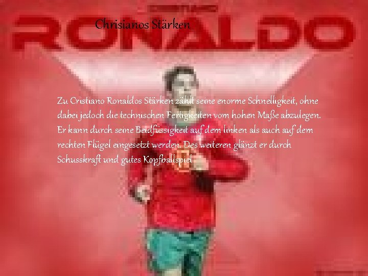 Chrisianos Stärken Zu Cristiano Ronaldos Stärken zählt seine enorme Schnelligkeit, ohne dabei jedoch die