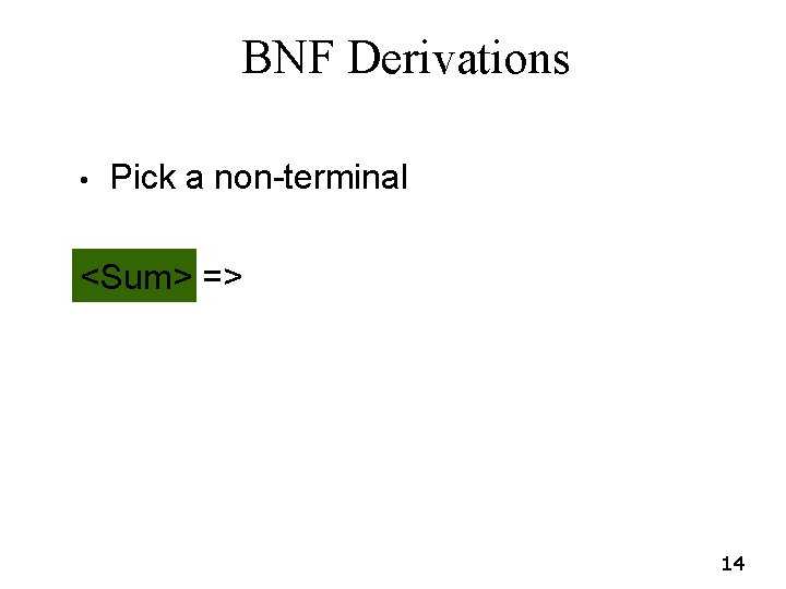 BNF Derivations • Pick a non-terminal <Sum> => 14 BNF Derivations • Pick a non-terminal <Sum> => 14