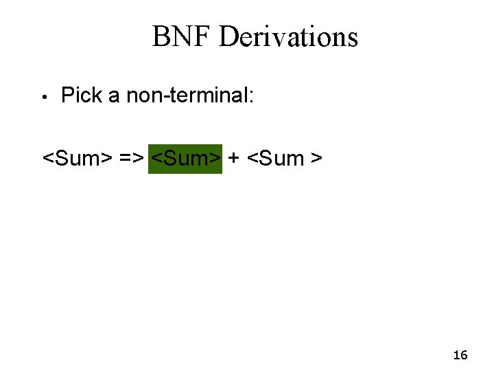BNF Derivations • Pick a non-terminal: <Sum> => <Sum> + <Sum > 16 BNF Derivations • Pick a non-terminal: <Sum> => <Sum> + <Sum > 16