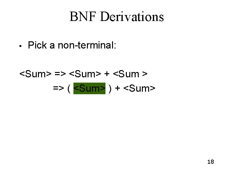BNF Derivations • Pick a non-terminal: <Sum> => <Sum> + <Sum > => ( BNF Derivations • Pick a non-terminal: <Sum> => <Sum> + <Sum > => (