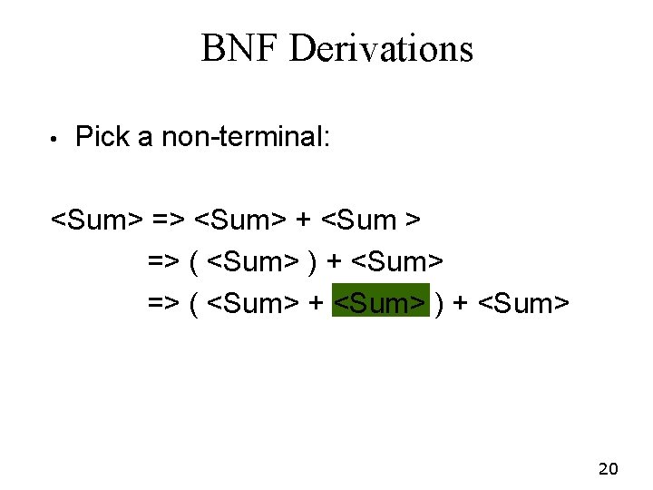 BNF Derivations • Pick a non-terminal: <Sum> => <Sum> + <Sum > => ( BNF Derivations • Pick a non-terminal: <Sum> => <Sum> + <Sum > => (